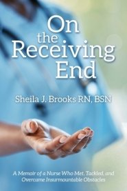 On the Receiving End: A Memoir of a Nurse Who Met, Tackled, and Overcame Insurmountable Obstacles