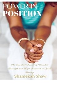 Power in Position: The Essential Pursuit of Unveiled Strength and Hope Required to Birth Destiny