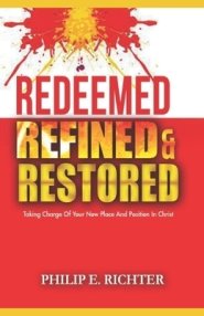 REDEEMED REFINED AND RESTORED: Taking Charge Of Your New Place And Position In Christ