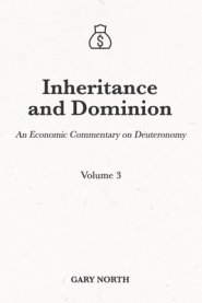 Inheritance and Dominion: An Economic Commentary on Deuteronomy, Volume 3