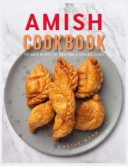 Amish Cookbook: The Amish Recipes for Traditional& Seasonal Dishes