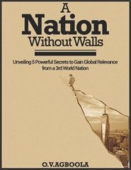 A Nation Without Walls: Unveiling 5 Powerful Secrets to Gain Global Relevance from a 3rd World Nation