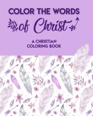 Color The Words Of Christ (A Christian Coloring Book): Christian Coloring Books For Teens