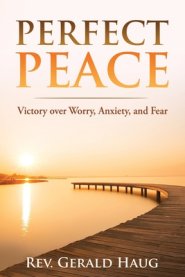 Perfect Peace: Victory over Worry, Anxiety and Fear