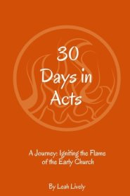 30 Days in Acts: A Journey: Igniting the Flame of the Early Church