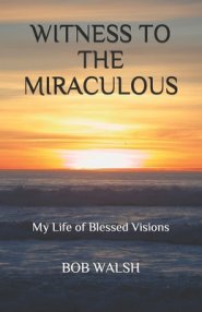 Witness to the Miraculous: My Life of Blessed Visions