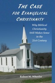 The Case for Evangelical Christianity: Why Biblical Christianity Still Makes Sense in the 21st Century