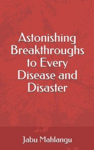 Astonishing Breakthroughs to Every Disease and Disaster
