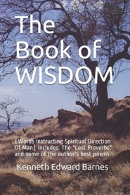 The Book of WISDOM: (Words Instructing Spiritual Direction Of Man) Includes: The "Lost Proverbs" and some of the author's best poems