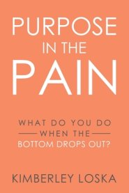 Purpose in the Pain: What do you do when the bottom drops out?