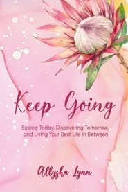 Keep Going: Seeing Today, Discovering Tomorrow, and Living Your Best Life in Between