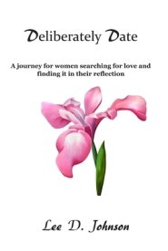Deliberately Date: A journey for women searching for love and finding it in their reflection