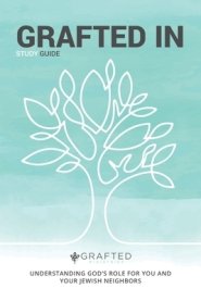 Grafted in: Understanding God's Role for You and Your Jewish Neighbors