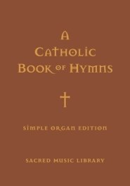 A Catholic Book of Hymns: Simple Organ Edition