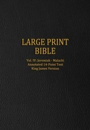 Large Print Bible: Vol. IV: Jeremiah - Malachi - Annotated 14-Point Text - King James Version