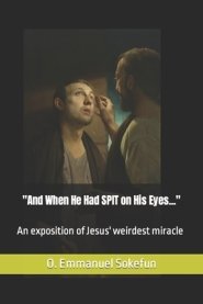 "And When He Had SPIT on His Eyes...": An exposition of Jesus' weirdest miracle