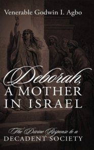 Deborah, a Mother In Israel: The Divine Response to a Decadent Society
