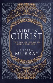 Abide in Christ: The Joy of Being in God's Presence (Deluxe Gift Edition)