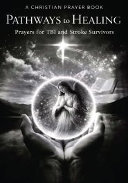 PATHWAYS to HEALING,  Christian Prayer Book: for TBI and Stroke Survivors