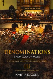 Denominations III: A Study of Calvinism and the Presbyterian Church