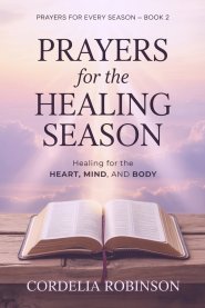 Prayers for the Healing Season: Healing for the Heart, Mind, and Body