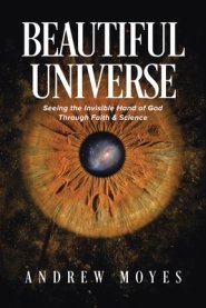 Beautiful Universe: Seeing the Invisible Hand of God Through Faith & Science