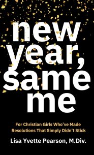 New Year, Same Me: For Christian Girls Who've Made Resolutions That Simply Didn't Stick