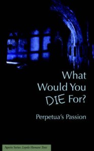 What Would You Die For? Perpetua's Passion