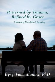 Patterned by Trauma Refined by Grace: A Memoir of Fire, Faith & Becoming
