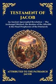Testament of Jacob: An Ancient Apocryphal Revelation - The Archangel Michael, the Realms of the Afterlife & the Final Prophecies of the Patriarch