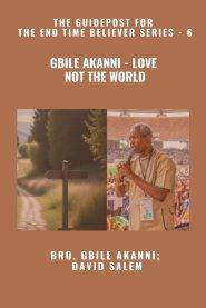 Gbile Akanni - Love Not The World - The Guidepost For the End Time Believer Series - 6 of 22