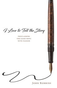I Love to Tell the Story: Proclaiming the Good News with Passion