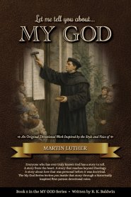 Let me tell you about...MY GOD: An Original Devotional Work Inspired by the Style and Voice of Martin Luther
