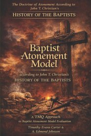 The Baptist Atonement Model: The Doctrine of Christ's Finished Work According to John T. Christian's History of the Baptists - A TMQ Evaluation