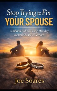 Stop Trying to Fix Your Spouse: A Biblical Path to Healing, Humility, and Real Change in Marriage