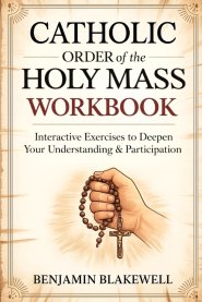 Catholic Order of the Holy Mass Workbook: Interactive Exercises to Deepen Your Understanding & Participation