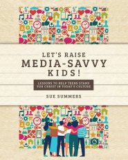 Let's Raise Media-Savvy Kids!: Lessons To Help Teens Stand For Christ In Today's Culture