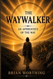 The Waywalker: Follow, Learn, Become: An Apprentice of the Way