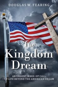 The Kingdom Dream: An Urgent Wake-Up Call to Life Beyond the American Dream
