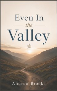 Even In the Valley: Finding God's Peace, Purpose, and Strength Through Life's Hardest Seasons