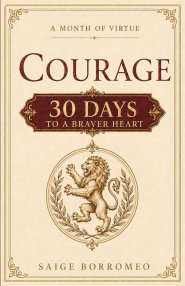 A Month of Virtue: Courage: 30 Days to a Braver Heart