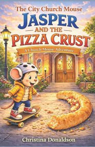 Jasper  and the  Pizza Crust: A City Church Mouse Adventure