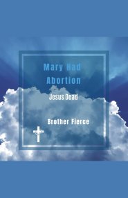 Mary Had Abortion. Jesus Dead
