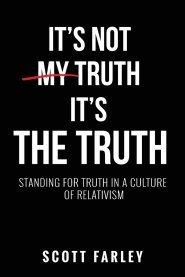 It's Not My Truth, It's The Truth: Standing for Truth in a Culture of Relativism
