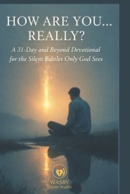 How Are You... Really?: A 31-Day and Beyond Devotional for the Silent Battles Only God Sees