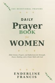 Daily Devotional Prayer Book For Women: 365 Devotional Prayers, Bible Verses, and Reflections for Strength, Peace, Healing, and a Closer Walk with God
