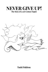 Never Give Up!: The Story of a 21st Century Yogini