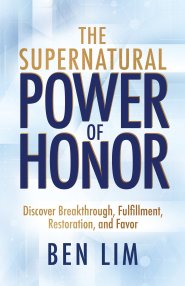 The Supernatural Power of Honor: Discover Breakthrough, Fulfillment, Restoration, and Favor