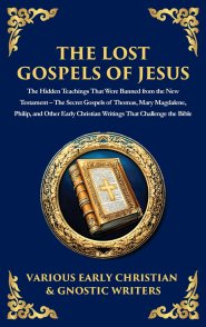 The Lost Gospels of Jesus: The Secret Gospels of Thomas, Mary Magdalene, Philip, and Other Early Christian Writings That Challenge the Bible (Deluxe H