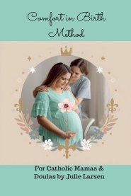 Comfort in Birth Method For Catholic Mamas and Doulas